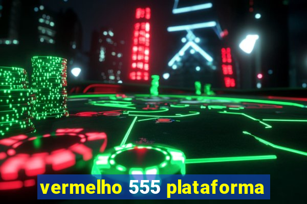 vermelho 555 plataforma